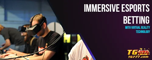 Immersive Esports Betting with Virtual Reality Technology